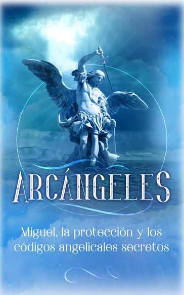 Arcángeles: Miguel, la protección y los códigos angelicales secretos - Angela Grace