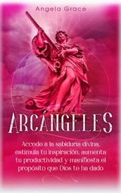 Arcángeles: Uriel, Accede a la sabiduría divina, estimula tu inspiración, aumenta tu productividad y manifiesta el propósito que Dios te ha dado