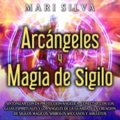 Arcángeles y Magia de Sigilo: Sintonizar con la protección angélica, conectar con los guías espirituales y los ángeles de la guarda, y la creación de sigilos mágicos, símbolos wiccanos y amuletos