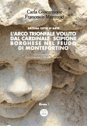 L Arco trionfale voluto dal cardinale Scipione Borghese nel feudo di Montefortino