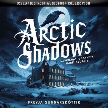 Arctic Shadows. Unveiling Iceland's Dark Secrets - Freyja Gunnarsdóttir