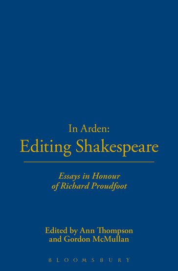 In Arden: Editing Shakespeare - Essays In Honour of Richard Proudfoot - Bloomsbury Publishing