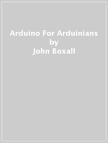 Arduino For Arduinians - John Boxall