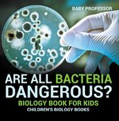 Are All Bacteria Dangerous? Biology Book for Kids Children s Biology Books