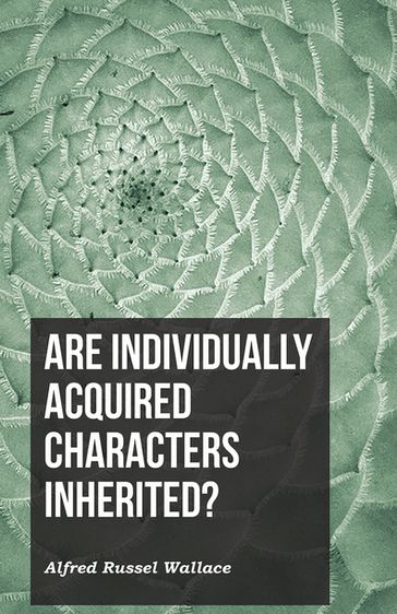 Are Individually Acquired Characters Inherited? - Alfred Russel Wallace