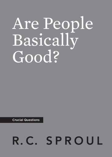 Are People Basically Good? - R.C. Sproul