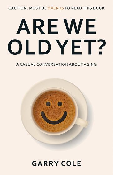 Are We Old Yet? - Garry Cole