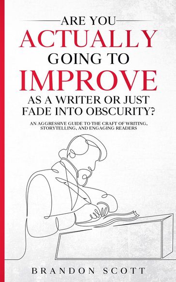 Are You Actually Going To Improve As A Writer Or Just Fade Into Obscurity? - Brandon Q. Scott