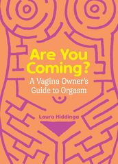 Are You Coming?: A Vagina Owner s Guide to Orgasm