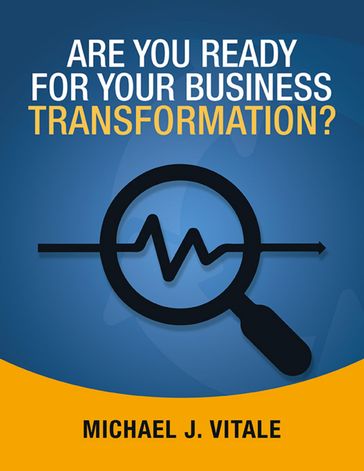 Are You Ready for Your Business Transformation? - Michael J. Vitale