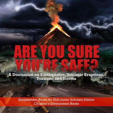 Are You Sure You're Safe? A Discussion on Earthquakes, Volcanic Eruptions, Tsunami and Storms   Environment Books for Kids Junior Scholars Edition   Children's Environment Books - Baby Professor