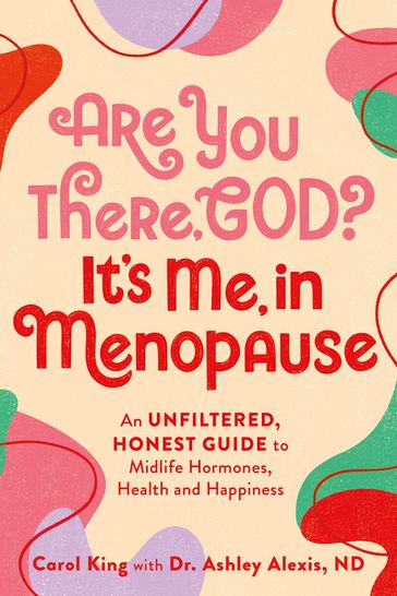 Are You There, God? It's Me, In Menopause - Carol King - ND Dr. Ashley Alexis