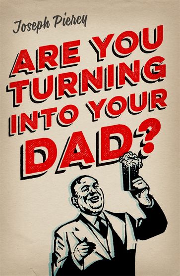 Are You Turning Into Your Dad? - Joseph Piercy