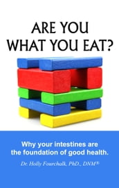 Are You What You Eat? Why Your Intestines Are The Foundation of Good Health