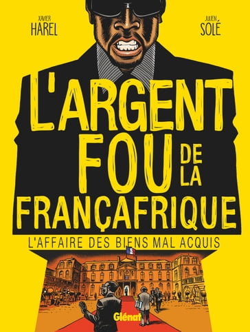 L'Argent fou de la Françafrique - Julien Solé - Xavier Harel