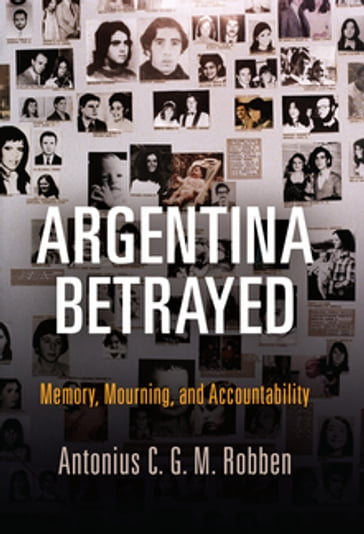 Argentina Betrayed - Antonius C. G. M. Robben