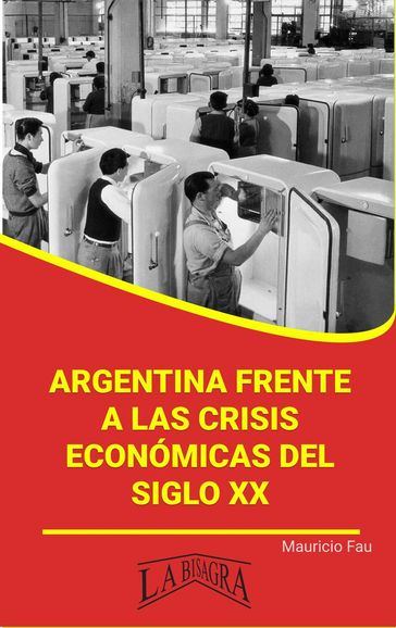 Argentina Frente a las Crisis Económicas del Siglo XX - MAURICIO ENRIQUE FAU
