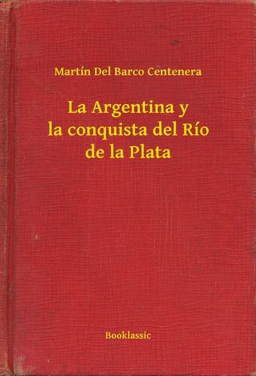 La Argentina y la conquista del Río de la Plata - Martín del Barco Centenera