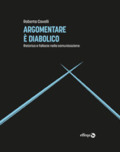 Argomentare è diabolico. Retorica e fallacie nella comunicazione