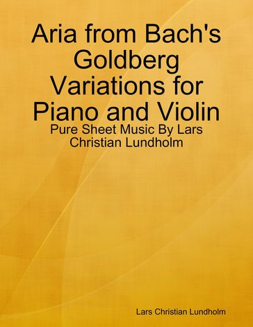 Aria from Bach's Goldberg Variations for Piano and Violin - Pure Sheet Music By Lars Christian Lundholm - Lars Christian Lundholm