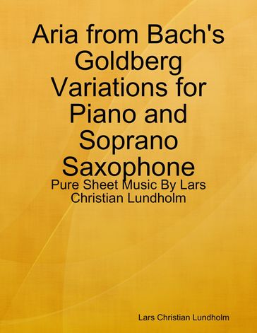 Aria from Bach's Goldberg Variations for Piano and Soprano Saxophone - Pure Sheet Music By Lars Christian Lundholm - Lars Christian Lundholm