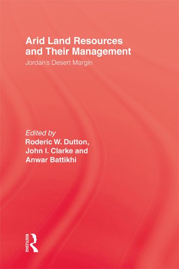 Arid Land Resources and Their Management - Roderic W. Dutton - John I. Clarke - Anwar Battikhi