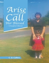 Arise and Call Her Blessed: A Daughter s Memoir