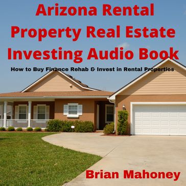 Arizona Rental Property Real Estate Investing Audio Book - Brian Mahoney