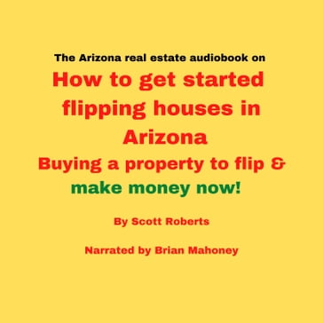 Arizona real estate audiobook on How to get started flipping houses in Arizona, The - Scott Roberts