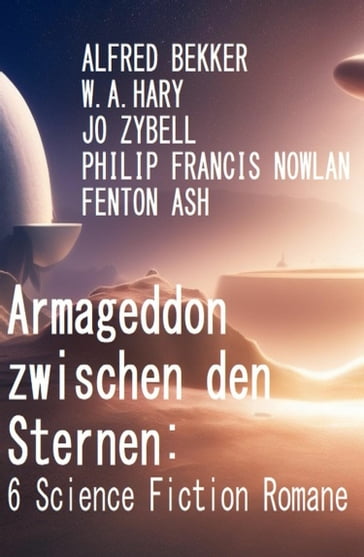 Armageddon zwischen den Sternen: 6 Science Fiction Romane - Fenton Ash - Alfred Bekker - W. A. Hary - Jo Zybell - Philip Francis Nowlan