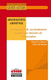 Armand Hatchuel et Benoit Weil - La théorie C-K, un fondement formel aux théories de l innovation
