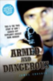 Armed and Dangerous - This is the True Story of How I Carried Out Scotland s Biggest Bank Robbery