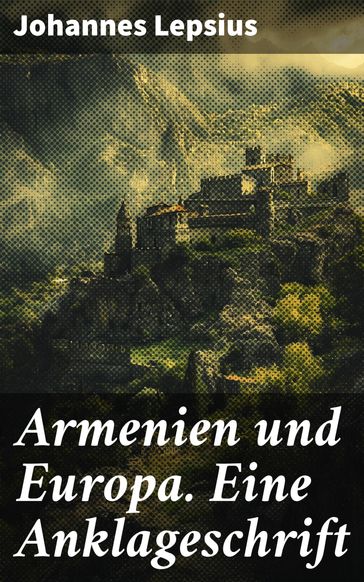 Armenien und Europa. Eine Anklageschrift - Johannes Lepsius