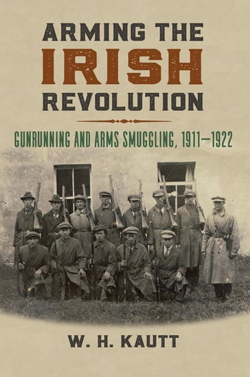 Arming the Irish Revolution - W. H. Kautt