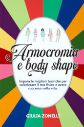 Armocromia e body shape. Impara le migliori tecniche per valorizzare il tuo fisico e avere successo nella vita