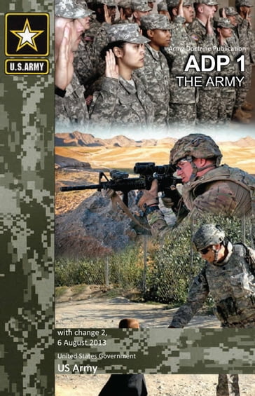 Army Doctrine Publication ADP 1 The Army with change 2, 6 August 2013 - United States Government US Army
