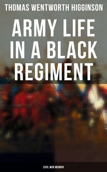 Army Life in a Black Regiment - Civil War Memoir - Thomas Wentworth Higginson