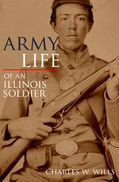 Army Life of an Illinois Soldier: Including Sherman s March to the Sea (Annotated)