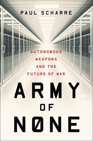 Army of None: Autonomous Weapons and the Future of War - Paul Scharre