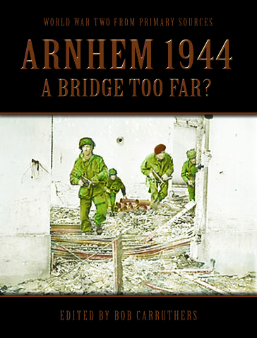 Arnhem 1944: A bridge Too far? - Bob Carruthers