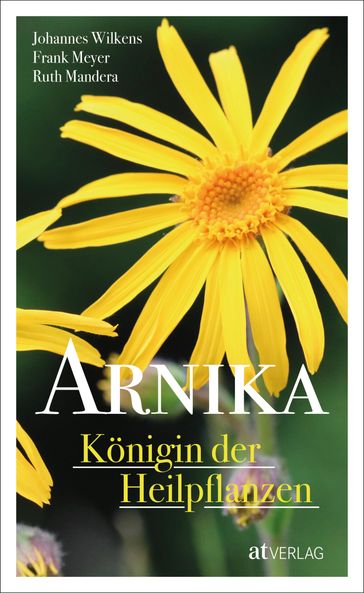Arnika - Königin der Heilpflanzen - eBook - Johannes Wilkens - Frank Meyer - Ruth Mandera