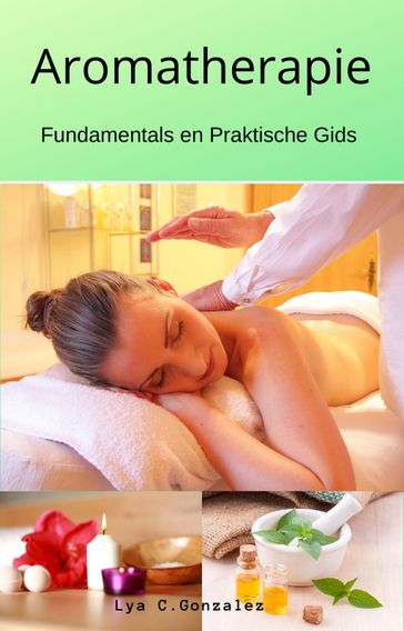 Aromatherapie Fundamentals en Praktische Gids - LYA C. GONZALEZ - gustavo espinosa juarez