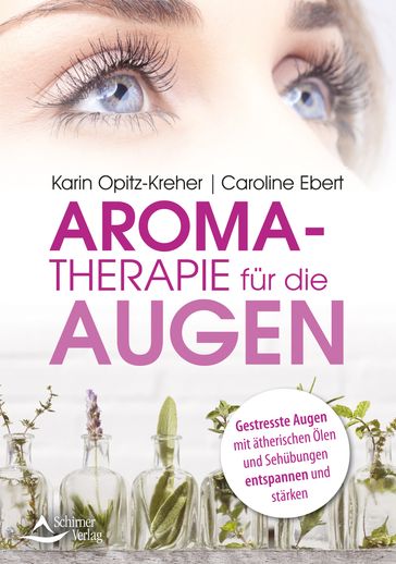 Aromatherapie für die Augen - Karin Opitz-Kreher - Caroline Ebert