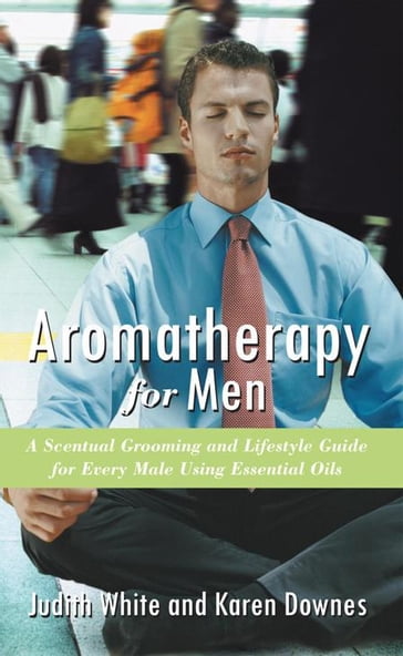 Aromatherapy for Men - Judith White - Karen Downes