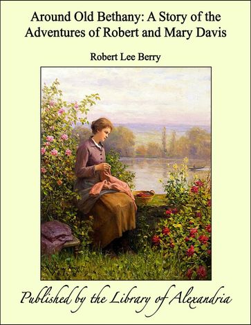 Around Old Bethany: A Story of the Adventures of Robert and Mary Davis - Robert Lee Berry