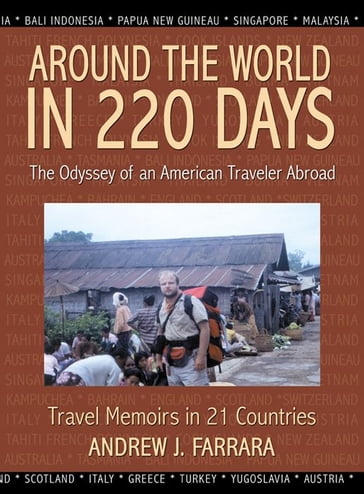 Around The World In 220 Days: The Odyssey Of An American Traveler Abroad - Andrew J. Farrara