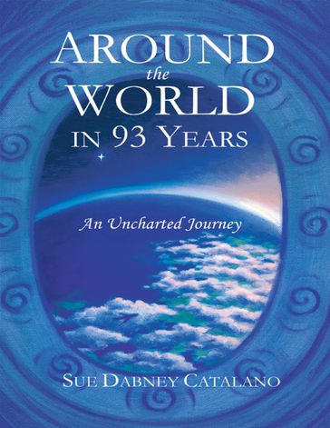 Around the World In 93 Years: An Uncharted Journey - Sue Dabney Catalano