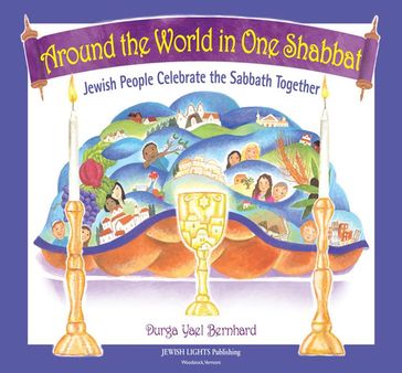 Around the World in One Shabbat: Jewish People Celebrate the Sabbath Together - Durga Yael Bernhard