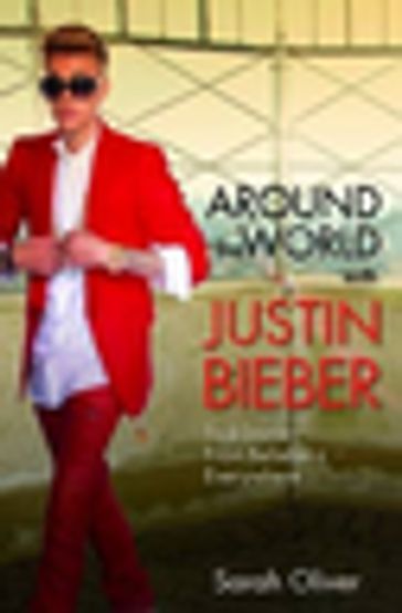 Around the World with Justin Bieber - True Stories from Beliebers Everywhere - Sarah Oliver