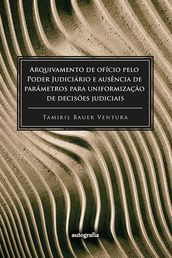 Arquivamento de ofício pelo Poder Judiciário e ausência de parâmetros para uniformização de decisões judiciais